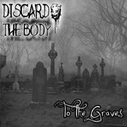 Discard The Body : To the Graves